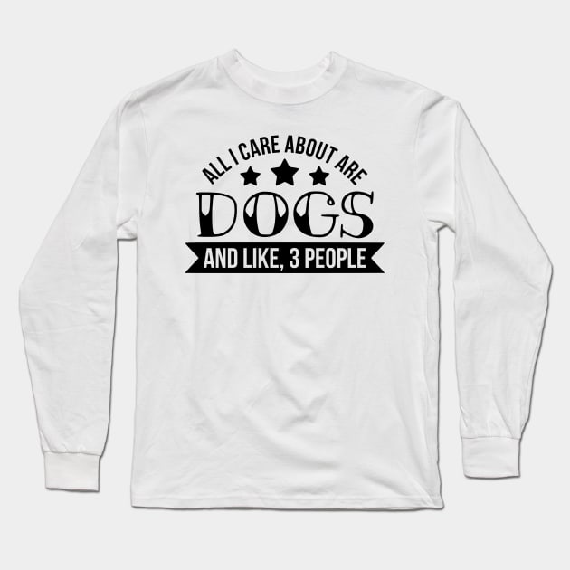 All I Care About Are Dogs Long Sleeve T-Shirt by CB Creative Images